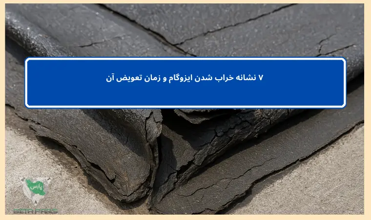 ۷ نشانه خراب شدن ایزوگام و زمان تعویض آن